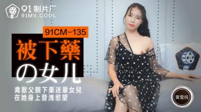 宝贝裙子穿短点还不许穿内裤-国产AV 91制片厂 91CM135 被下药的女儿 黄雪纯