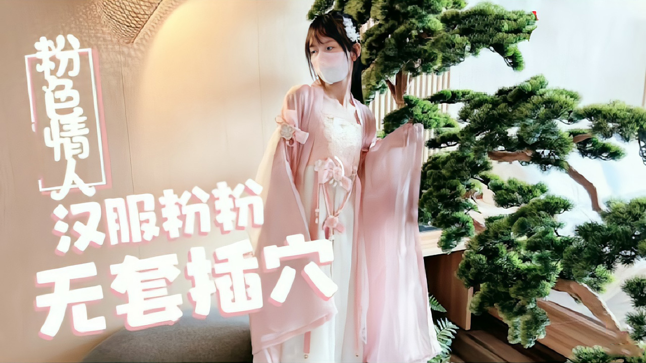 欧美夫妻性生活-萝莉天花板【粉色情人】汉服小粉粉常青树前被无套插穴