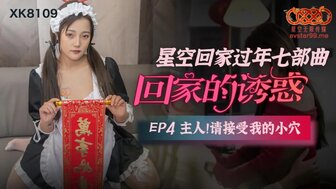 欧美一区精品视频-女优系列XK8109 回家的誘惑[EP4] 主人請接受我的小穴